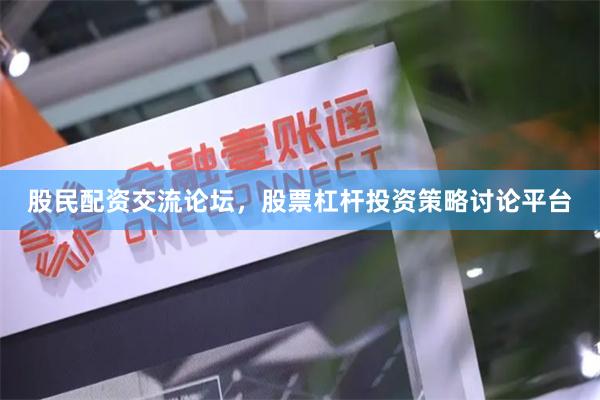 股民配资交流论坛，股票杠杆投资策略讨论平台