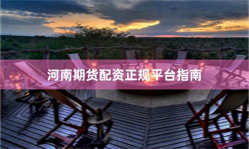 河南期货配资正规平台指南