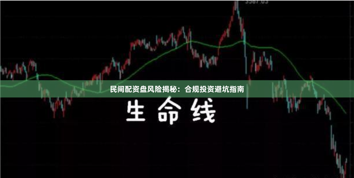 民间配资盘风险揭秘：合规投资避坑指南