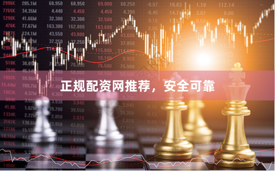 正规配资网推荐，安全可靠